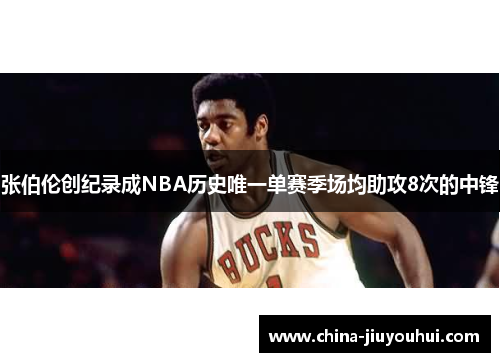 张伯伦创纪录成NBA历史唯一单赛季场均助攻8次的中锋