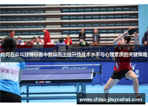 如何在乒乓球锦标赛中脱颖而出提升技战术水平与心理素质的关键策略