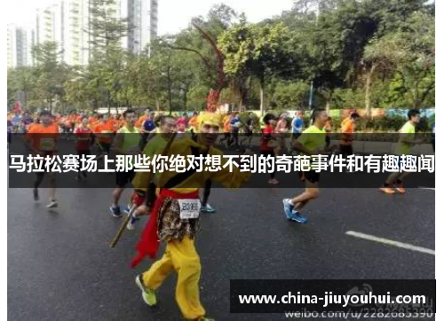 马拉松赛场上那些你绝对想不到的奇葩事件和有趣趣闻
