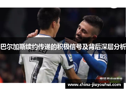 巴尔加斯续约传递的积极信号及背后深层分析