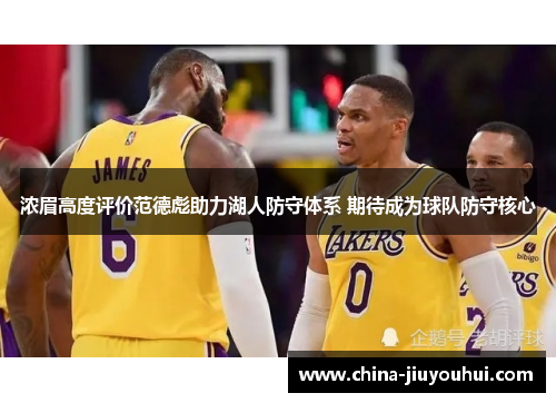 浓眉高度评价范德彪助力湖人防守体系 期待成为球队防守核心