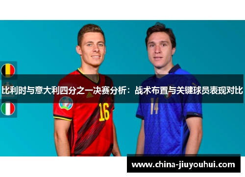 比利时与意大利四分之一决赛分析：战术布置与关键球员表现对比