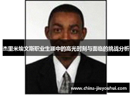 杰里米埃文斯职业生涯中的高光时刻与面临的挑战分析