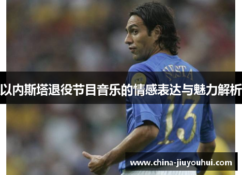 以内斯塔退役节目音乐的情感表达与魅力解析