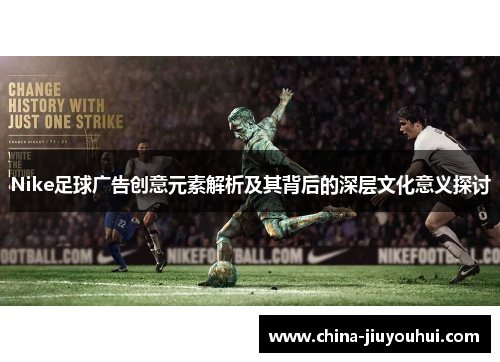 Nike足球广告创意元素解析及其背后的深层文化意义探讨