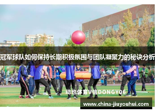 冠军球队如何保持长期积极氛围与团队凝聚力的秘诀分析