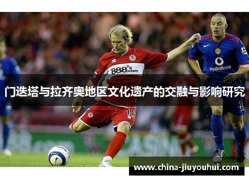 门迭塔与拉齐奥地区文化遗产的交融与影响研究